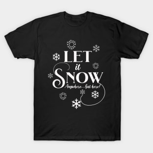 Let It Snow, Anywhere but here! T-Shirt